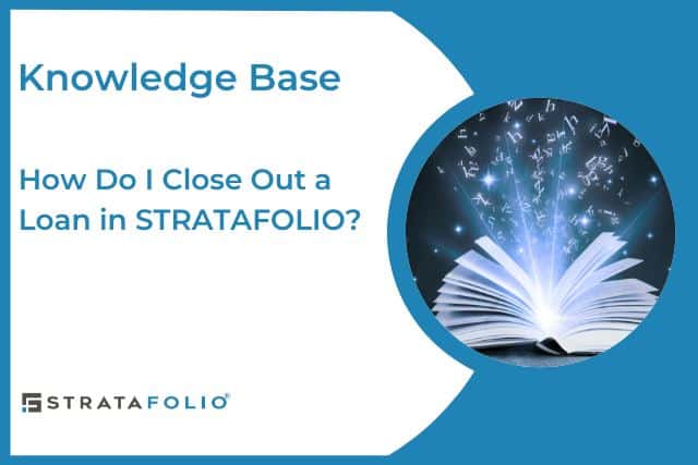 How Do I Close Out a Loan in STRATAFOLIO?